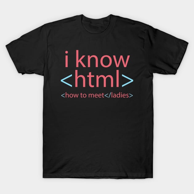 I Know HTML (How to Meet Ladies) T-Shirt by andantino